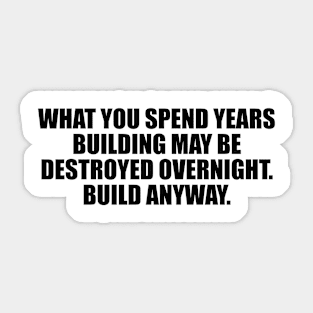 What you spend years building may be destroyed overnight Sticker